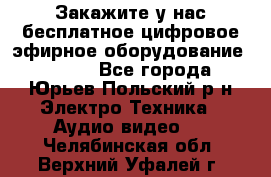 Закажите у нас бесплатное цифровое эфирное оборудование dvb-t2 - Все города, Юрьев-Польский р-н Электро-Техника » Аудио-видео   . Челябинская обл.,Верхний Уфалей г.